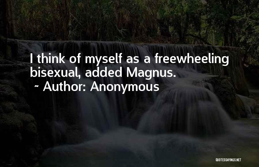 Anonymous Quotes: I Think Of Myself As A Freewheeling Bisexual, Added Magnus.