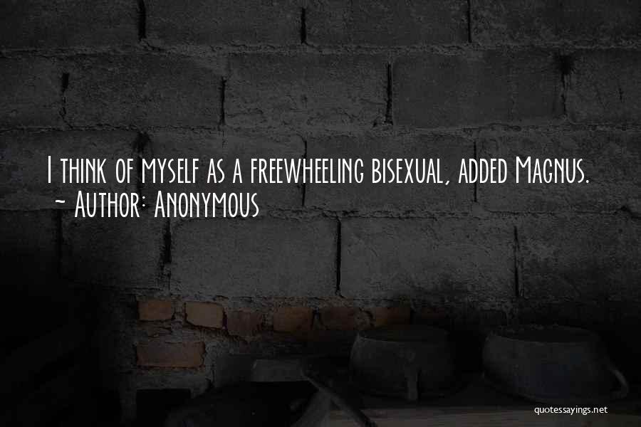 Anonymous Quotes: I Think Of Myself As A Freewheeling Bisexual, Added Magnus.