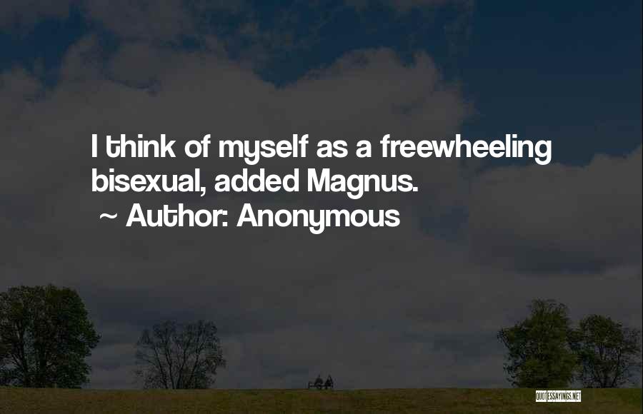 Anonymous Quotes: I Think Of Myself As A Freewheeling Bisexual, Added Magnus.