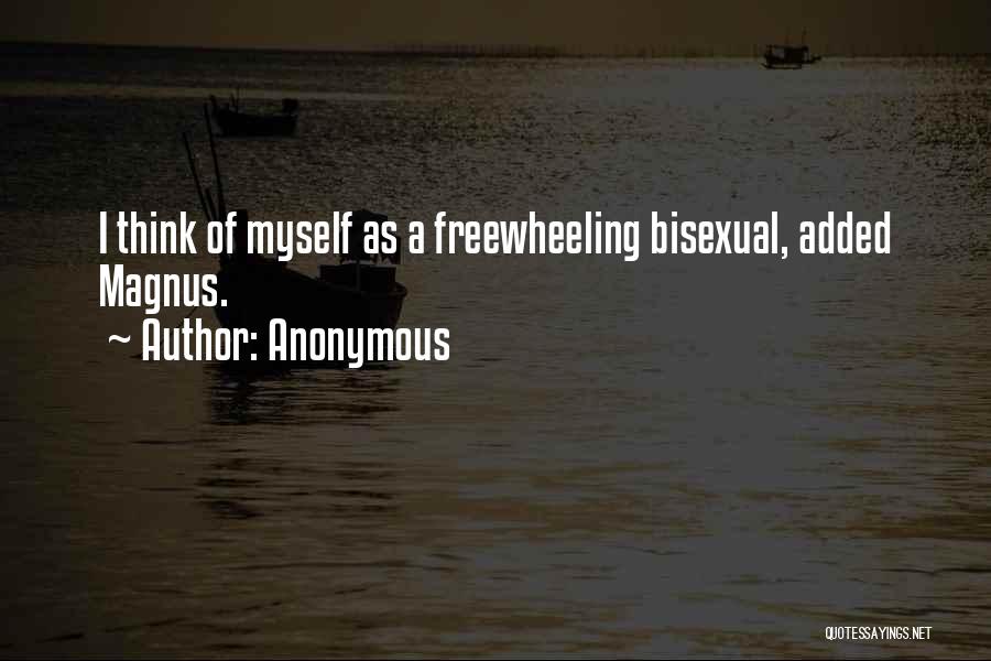 Anonymous Quotes: I Think Of Myself As A Freewheeling Bisexual, Added Magnus.