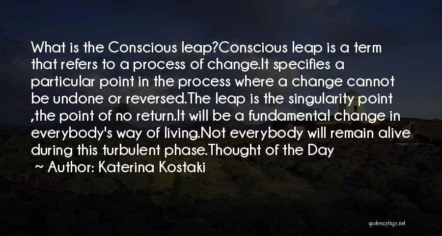 Katerina Kostaki Quotes: What Is The Conscious Leap?conscious Leap Is A Term That Refers To A Process Of Change.it Specifies A Particular Point