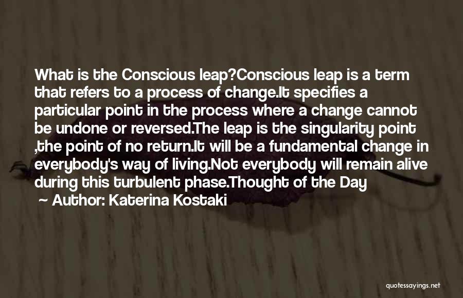 Katerina Kostaki Quotes: What Is The Conscious Leap?conscious Leap Is A Term That Refers To A Process Of Change.it Specifies A Particular Point