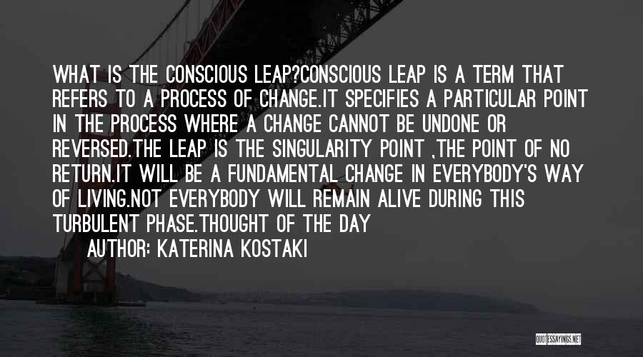 Katerina Kostaki Quotes: What Is The Conscious Leap?conscious Leap Is A Term That Refers To A Process Of Change.it Specifies A Particular Point