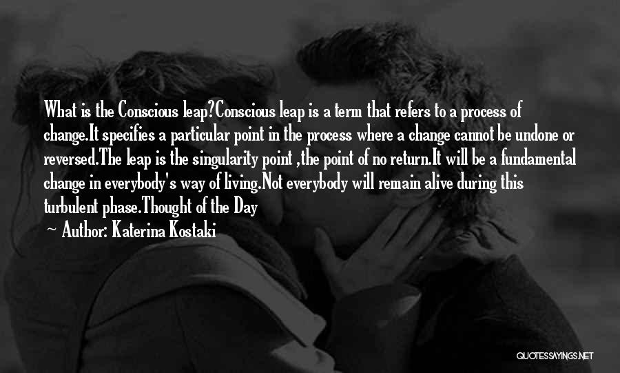 Katerina Kostaki Quotes: What Is The Conscious Leap?conscious Leap Is A Term That Refers To A Process Of Change.it Specifies A Particular Point