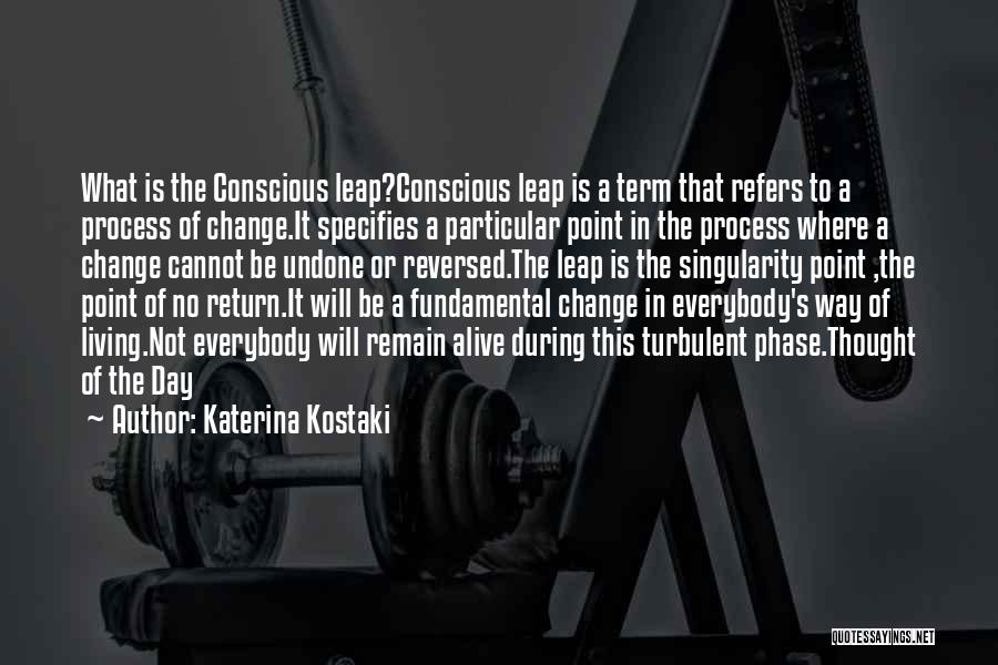 Katerina Kostaki Quotes: What Is The Conscious Leap?conscious Leap Is A Term That Refers To A Process Of Change.it Specifies A Particular Point