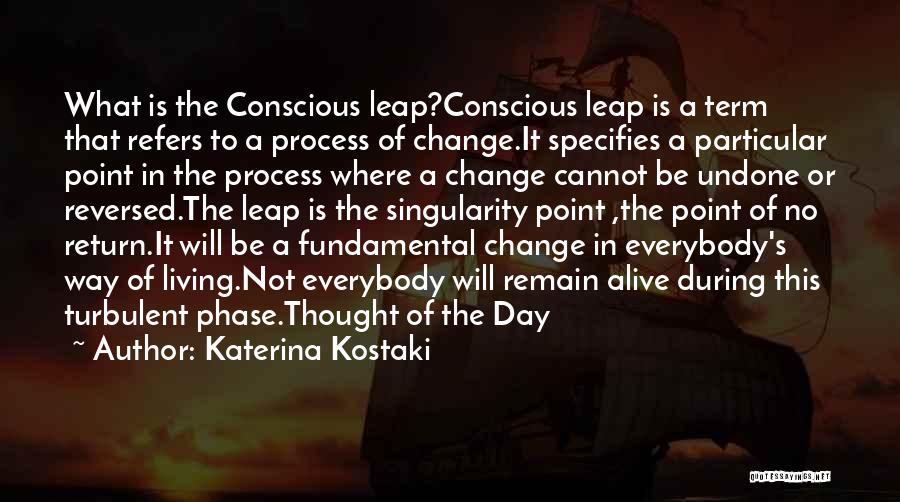 Katerina Kostaki Quotes: What Is The Conscious Leap?conscious Leap Is A Term That Refers To A Process Of Change.it Specifies A Particular Point