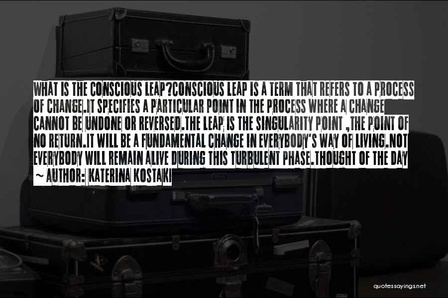 Katerina Kostaki Quotes: What Is The Conscious Leap?conscious Leap Is A Term That Refers To A Process Of Change.it Specifies A Particular Point