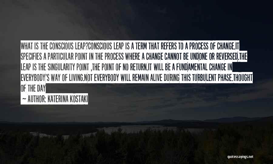 Katerina Kostaki Quotes: What Is The Conscious Leap?conscious Leap Is A Term That Refers To A Process Of Change.it Specifies A Particular Point