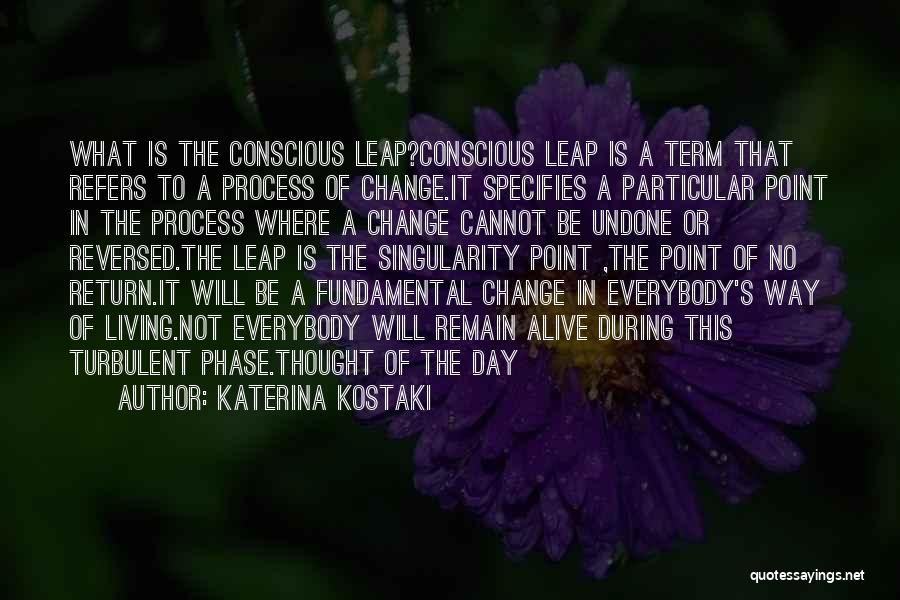 Katerina Kostaki Quotes: What Is The Conscious Leap?conscious Leap Is A Term That Refers To A Process Of Change.it Specifies A Particular Point