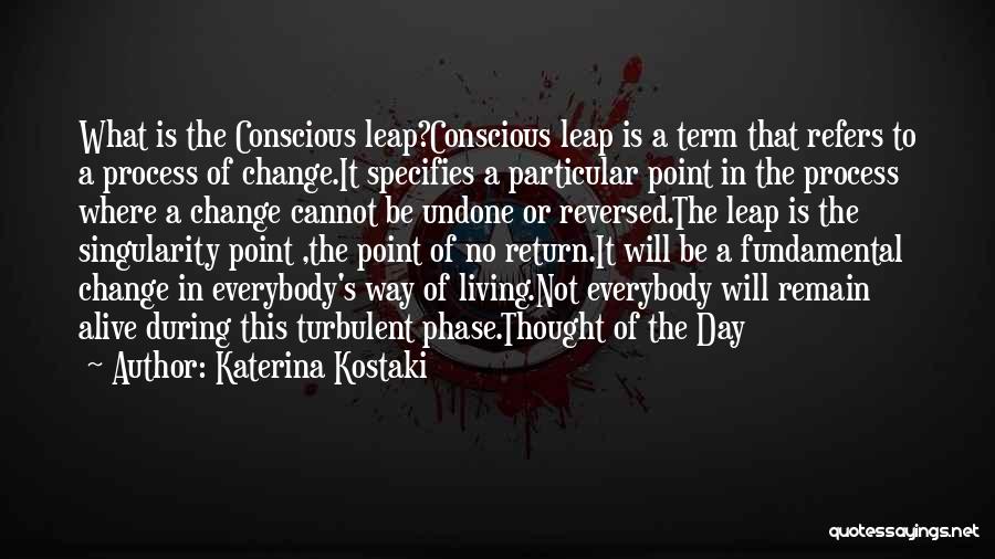 Katerina Kostaki Quotes: What Is The Conscious Leap?conscious Leap Is A Term That Refers To A Process Of Change.it Specifies A Particular Point
