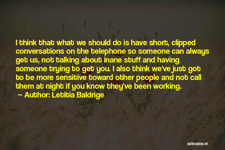 Letitia Baldrige Quotes: I Think That What We Should Do Is Have Short, Clipped Conversations On The Telephone So Someone Can Always Get