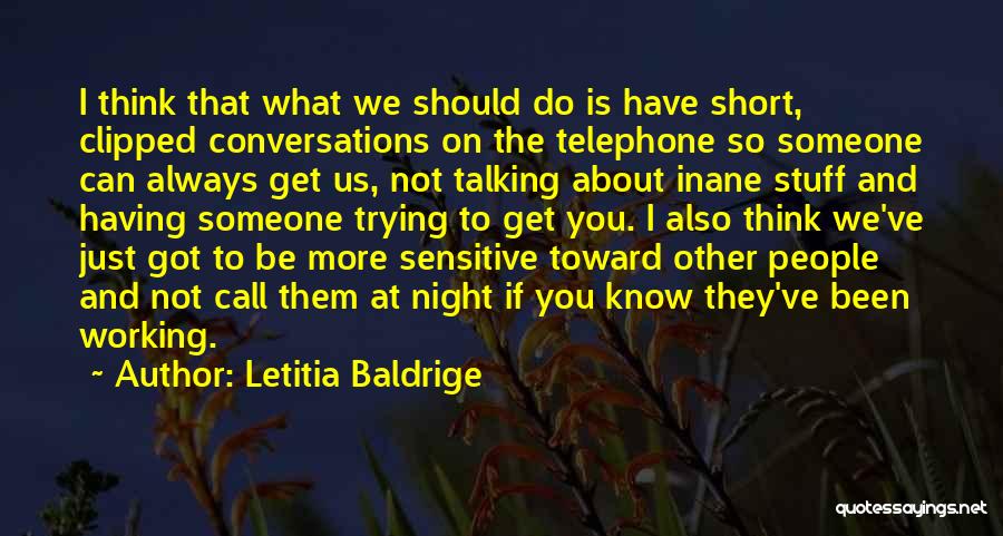 Letitia Baldrige Quotes: I Think That What We Should Do Is Have Short, Clipped Conversations On The Telephone So Someone Can Always Get