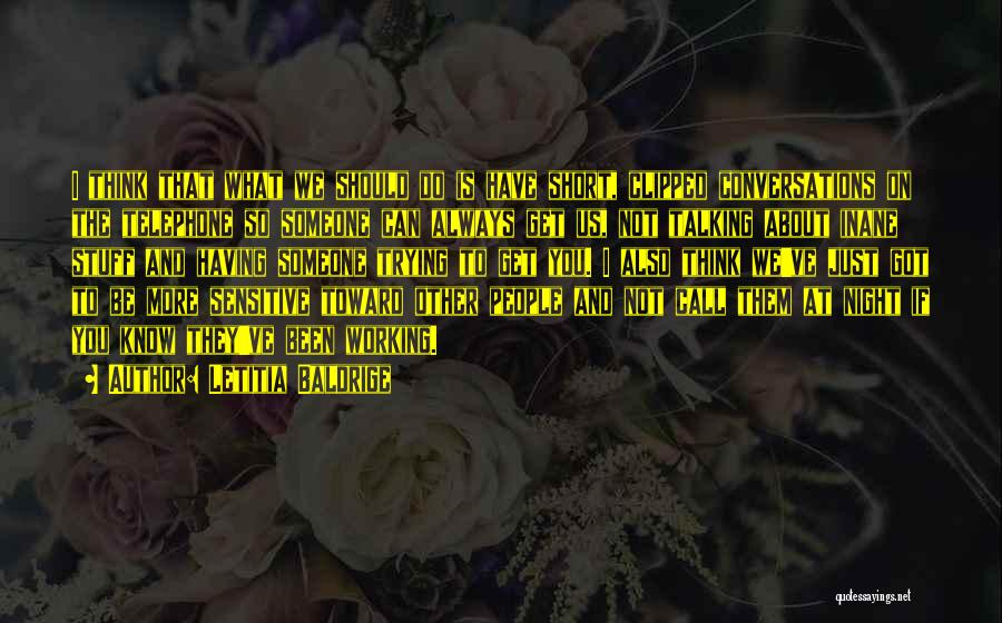 Letitia Baldrige Quotes: I Think That What We Should Do Is Have Short, Clipped Conversations On The Telephone So Someone Can Always Get