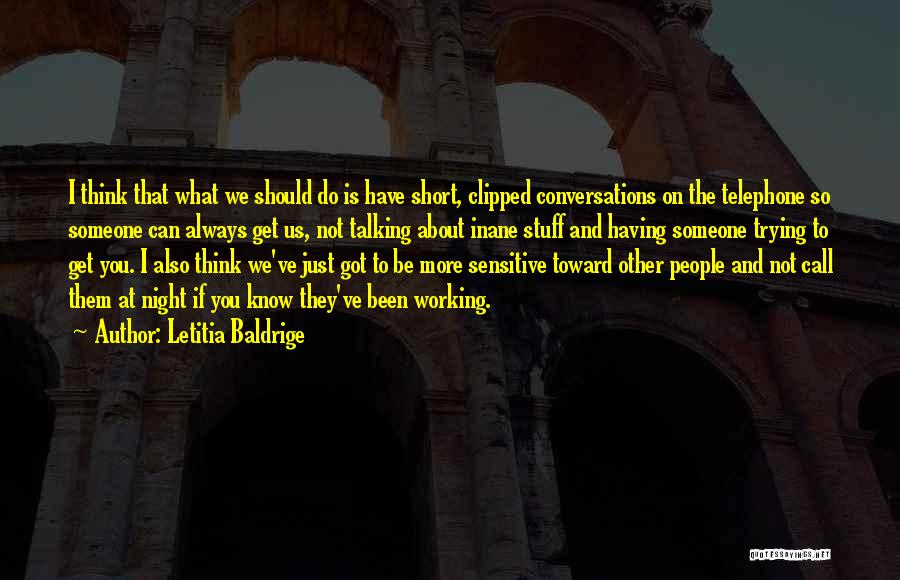 Letitia Baldrige Quotes: I Think That What We Should Do Is Have Short, Clipped Conversations On The Telephone So Someone Can Always Get