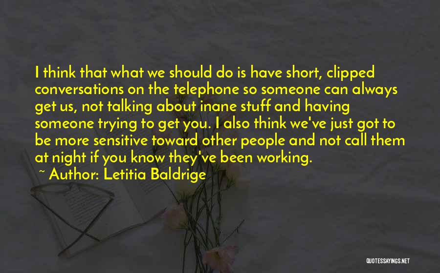 Letitia Baldrige Quotes: I Think That What We Should Do Is Have Short, Clipped Conversations On The Telephone So Someone Can Always Get
