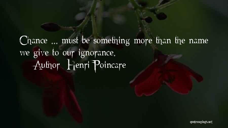 Henri Poincare Quotes: Chance ... Must Be Something More Than The Name We Give To Our Ignorance.