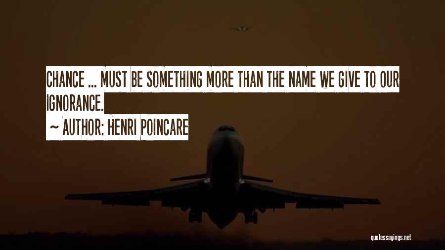 Henri Poincare Quotes: Chance ... Must Be Something More Than The Name We Give To Our Ignorance.