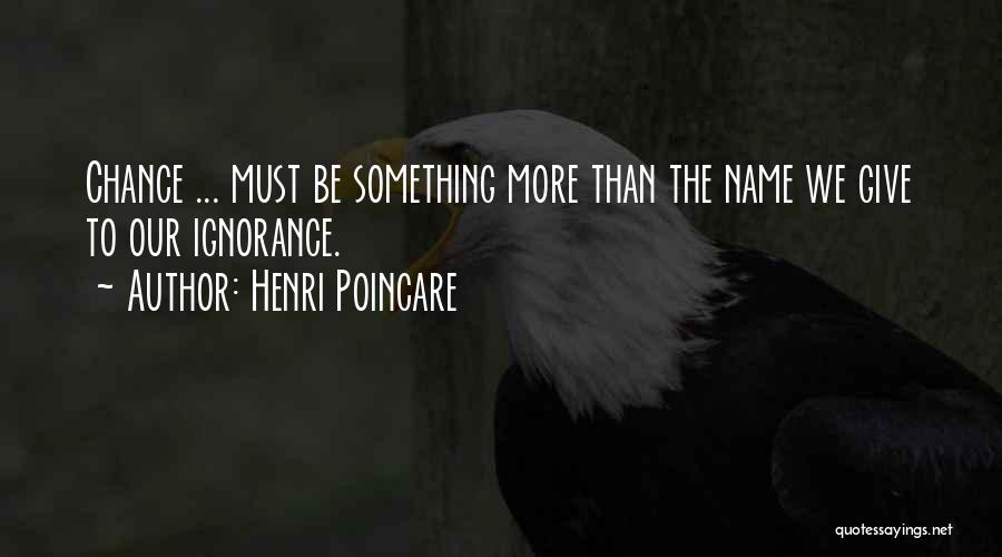 Henri Poincare Quotes: Chance ... Must Be Something More Than The Name We Give To Our Ignorance.