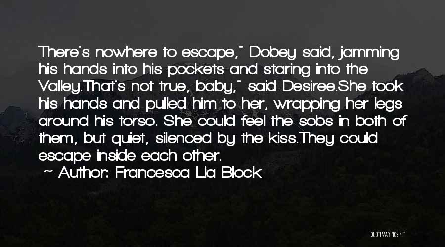 Francesca Lia Block Quotes: There's Nowhere To Escape, Dobey Said, Jamming His Hands Into His Pockets And Staring Into The Valley.that's Not True, Baby,