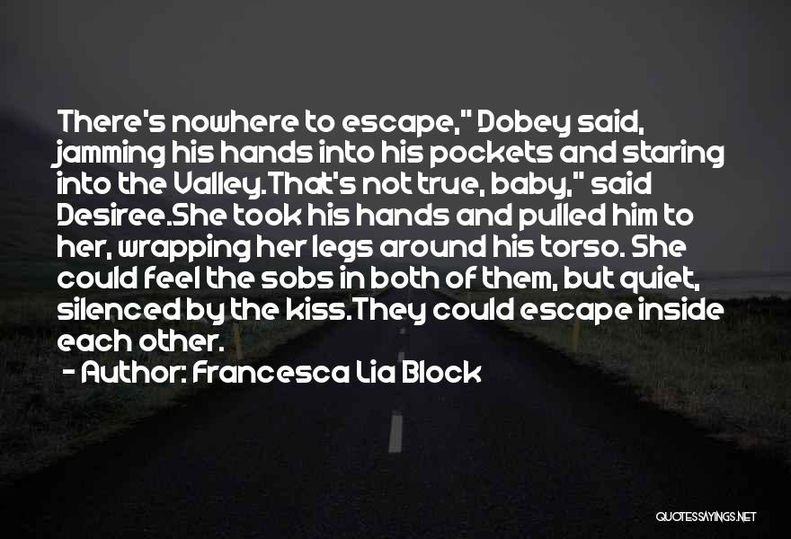 Francesca Lia Block Quotes: There's Nowhere To Escape, Dobey Said, Jamming His Hands Into His Pockets And Staring Into The Valley.that's Not True, Baby,