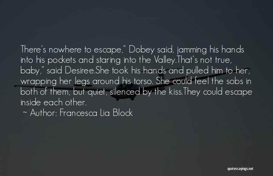 Francesca Lia Block Quotes: There's Nowhere To Escape, Dobey Said, Jamming His Hands Into His Pockets And Staring Into The Valley.that's Not True, Baby,