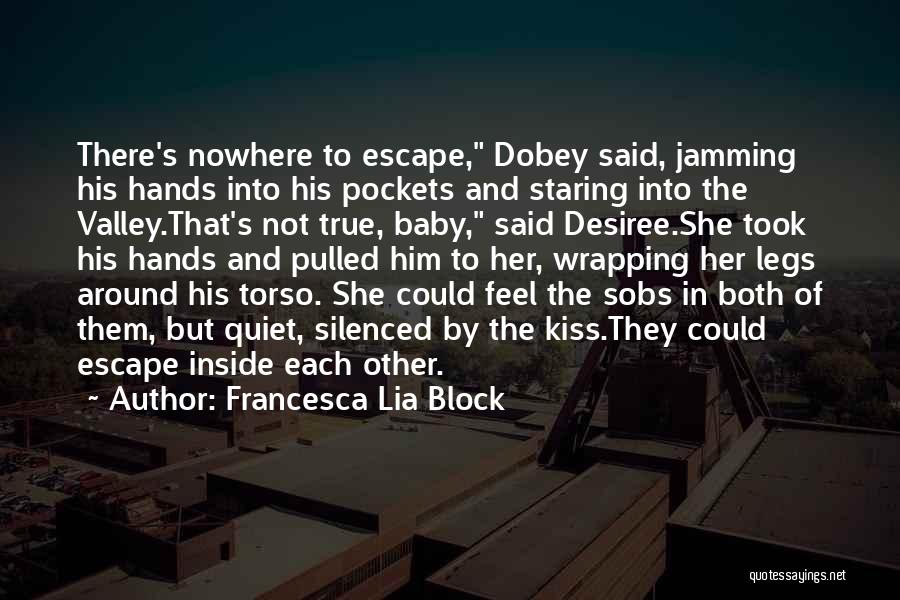 Francesca Lia Block Quotes: There's Nowhere To Escape, Dobey Said, Jamming His Hands Into His Pockets And Staring Into The Valley.that's Not True, Baby,