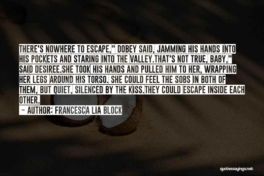 Francesca Lia Block Quotes: There's Nowhere To Escape, Dobey Said, Jamming His Hands Into His Pockets And Staring Into The Valley.that's Not True, Baby,