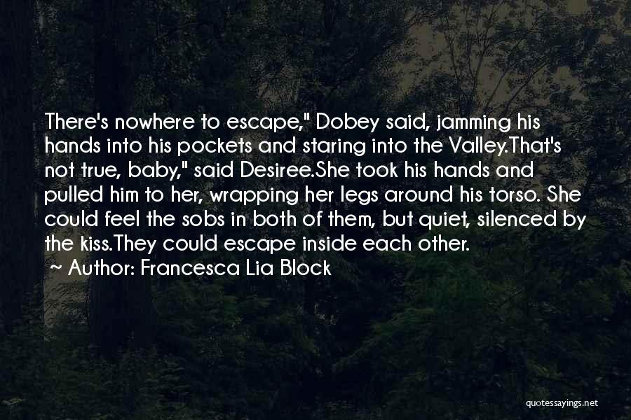 Francesca Lia Block Quotes: There's Nowhere To Escape, Dobey Said, Jamming His Hands Into His Pockets And Staring Into The Valley.that's Not True, Baby,