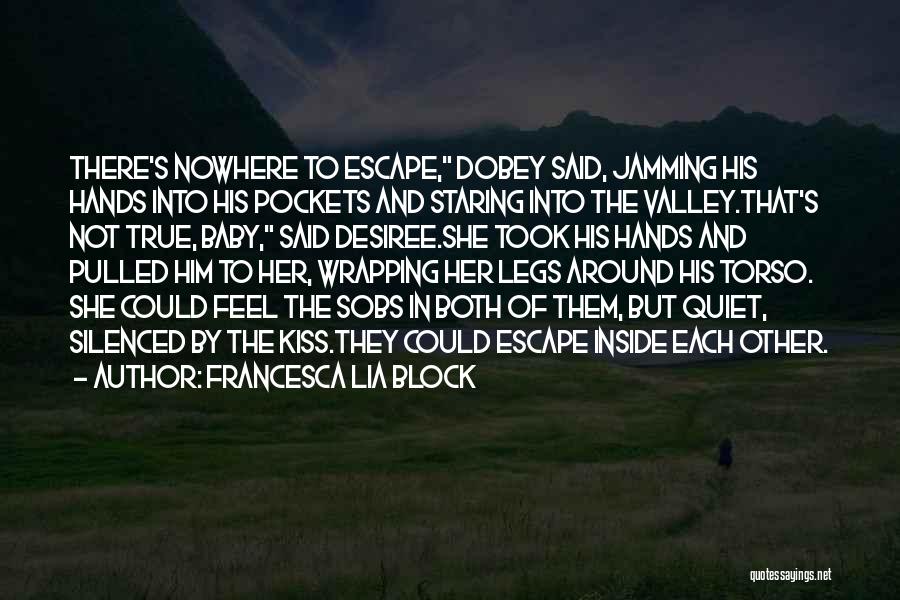 Francesca Lia Block Quotes: There's Nowhere To Escape, Dobey Said, Jamming His Hands Into His Pockets And Staring Into The Valley.that's Not True, Baby,