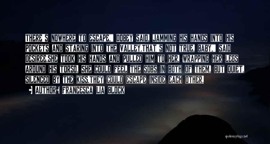 Francesca Lia Block Quotes: There's Nowhere To Escape, Dobey Said, Jamming His Hands Into His Pockets And Staring Into The Valley.that's Not True, Baby,