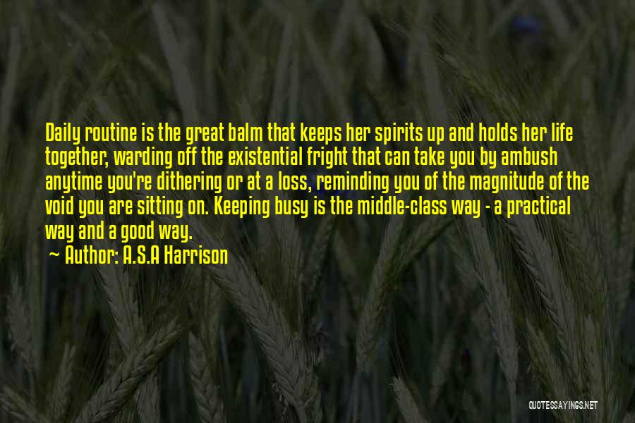 A.S.A Harrison Quotes: Daily Routine Is The Great Balm That Keeps Her Spirits Up And Holds Her Life Together, Warding Off The Existential