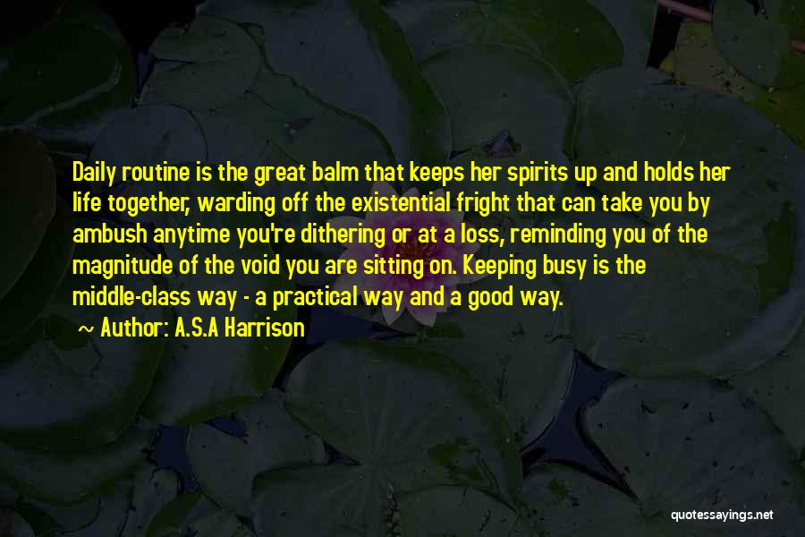 A.S.A Harrison Quotes: Daily Routine Is The Great Balm That Keeps Her Spirits Up And Holds Her Life Together, Warding Off The Existential