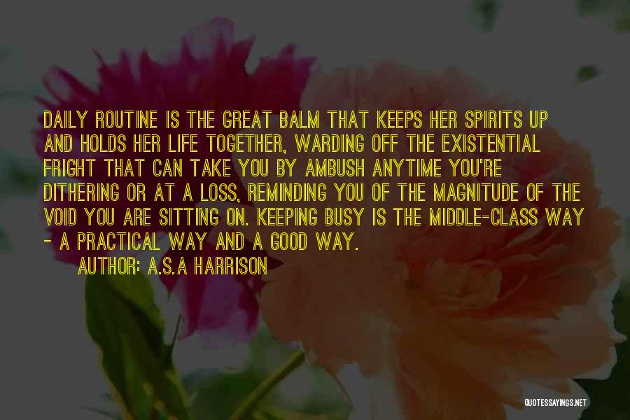 A.S.A Harrison Quotes: Daily Routine Is The Great Balm That Keeps Her Spirits Up And Holds Her Life Together, Warding Off The Existential