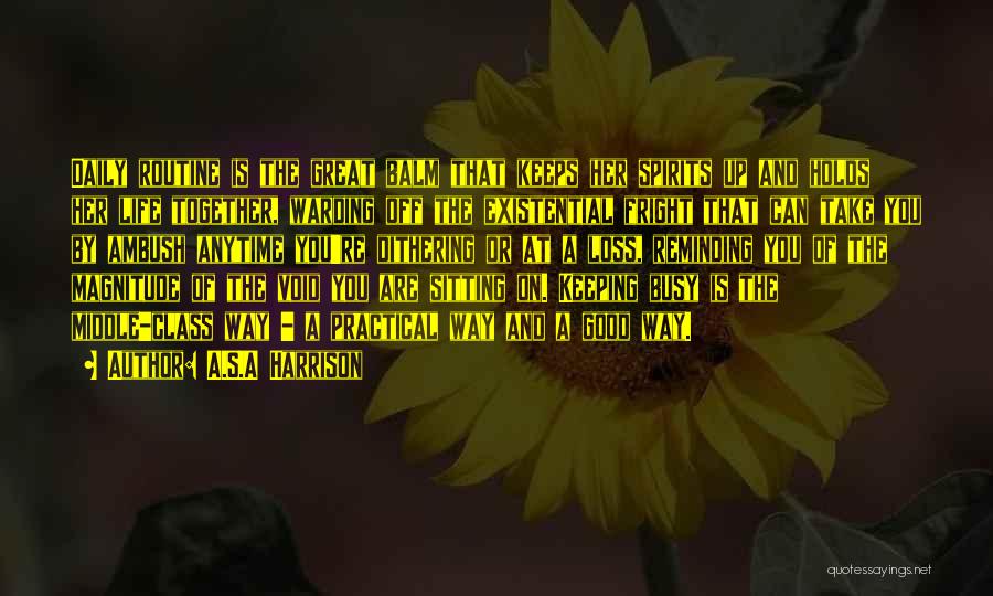 A.S.A Harrison Quotes: Daily Routine Is The Great Balm That Keeps Her Spirits Up And Holds Her Life Together, Warding Off The Existential