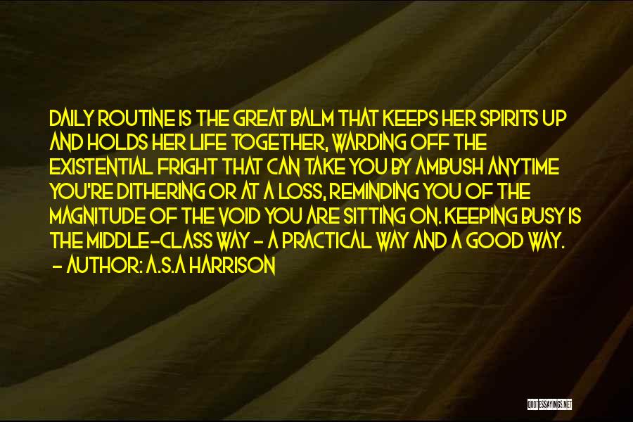 A.S.A Harrison Quotes: Daily Routine Is The Great Balm That Keeps Her Spirits Up And Holds Her Life Together, Warding Off The Existential