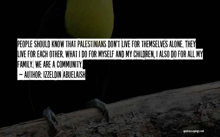 Izzeldin Abuelaish Quotes: People Should Know That Palestinians Don't Live For Themselves Alone. They Live For Each Other. What I Do For Myself