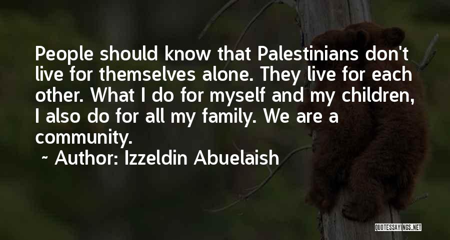 Izzeldin Abuelaish Quotes: People Should Know That Palestinians Don't Live For Themselves Alone. They Live For Each Other. What I Do For Myself