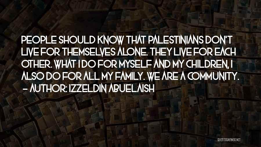 Izzeldin Abuelaish Quotes: People Should Know That Palestinians Don't Live For Themselves Alone. They Live For Each Other. What I Do For Myself