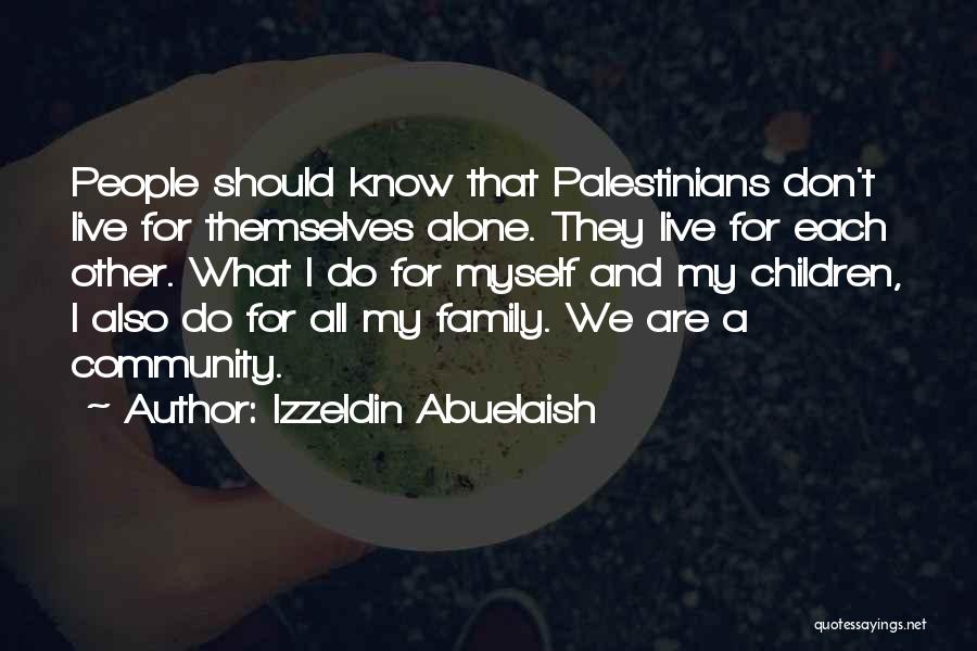 Izzeldin Abuelaish Quotes: People Should Know That Palestinians Don't Live For Themselves Alone. They Live For Each Other. What I Do For Myself