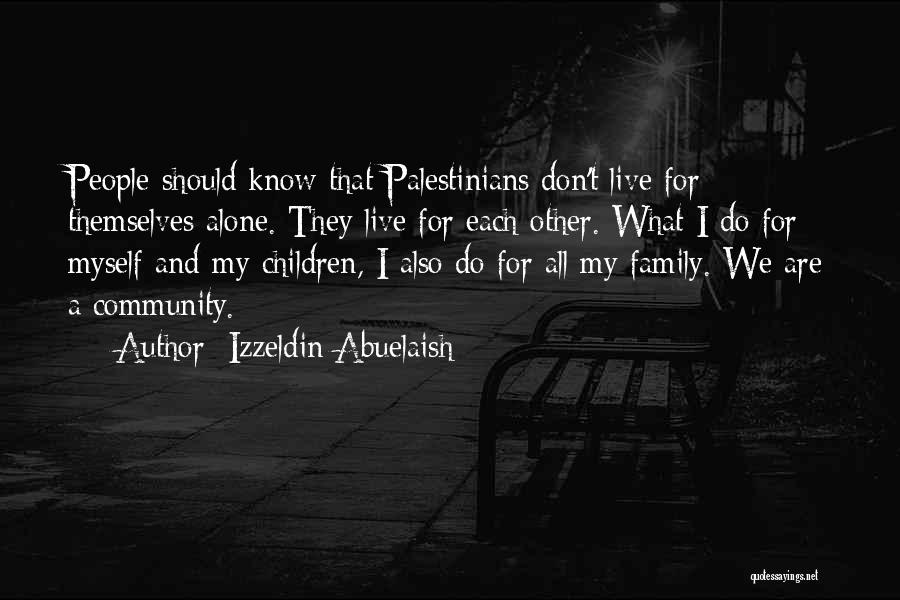 Izzeldin Abuelaish Quotes: People Should Know That Palestinians Don't Live For Themselves Alone. They Live For Each Other. What I Do For Myself