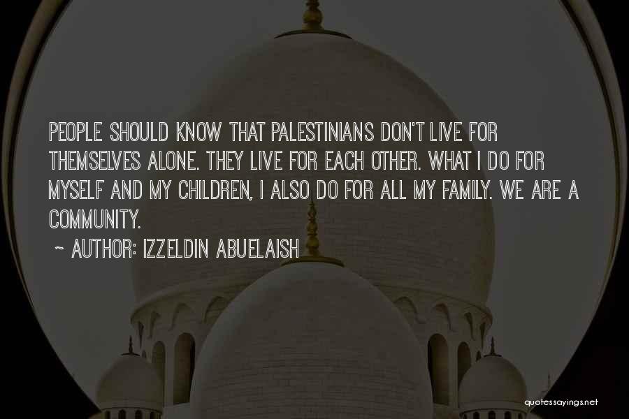 Izzeldin Abuelaish Quotes: People Should Know That Palestinians Don't Live For Themselves Alone. They Live For Each Other. What I Do For Myself