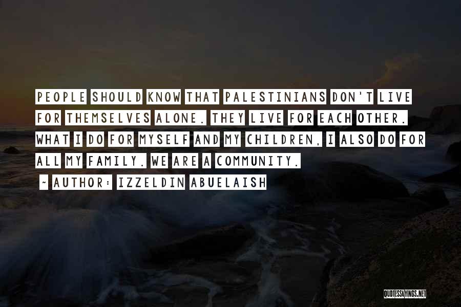 Izzeldin Abuelaish Quotes: People Should Know That Palestinians Don't Live For Themselves Alone. They Live For Each Other. What I Do For Myself