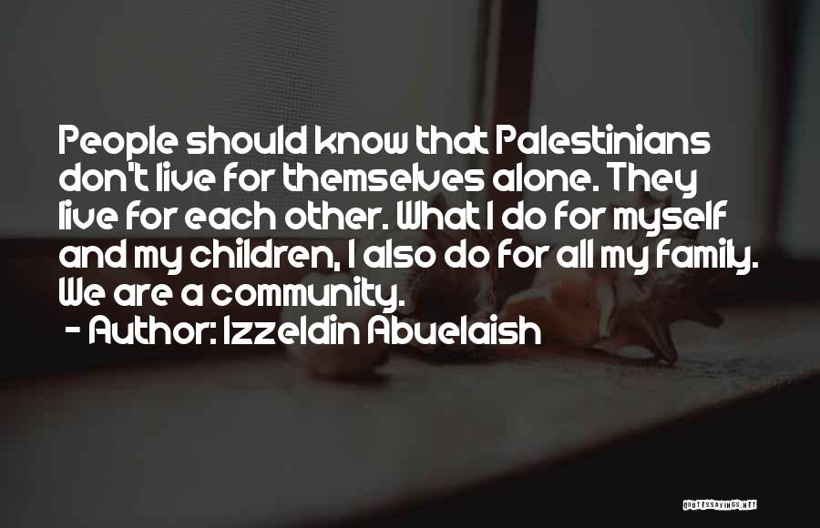 Izzeldin Abuelaish Quotes: People Should Know That Palestinians Don't Live For Themselves Alone. They Live For Each Other. What I Do For Myself