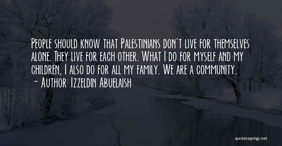 Izzeldin Abuelaish Quotes: People Should Know That Palestinians Don't Live For Themselves Alone. They Live For Each Other. What I Do For Myself