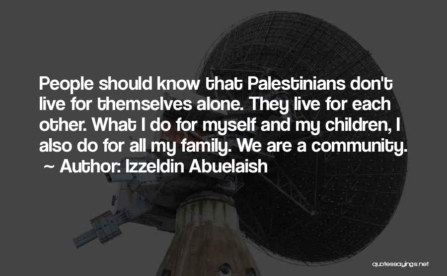 Izzeldin Abuelaish Quotes: People Should Know That Palestinians Don't Live For Themselves Alone. They Live For Each Other. What I Do For Myself