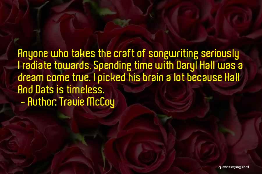 Travie McCoy Quotes: Anyone Who Takes The Craft Of Songwriting Seriously I Radiate Towards. Spending Time With Daryl Hall Was A Dream Come