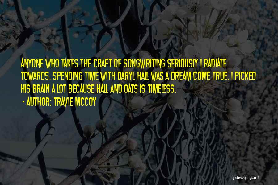 Travie McCoy Quotes: Anyone Who Takes The Craft Of Songwriting Seriously I Radiate Towards. Spending Time With Daryl Hall Was A Dream Come