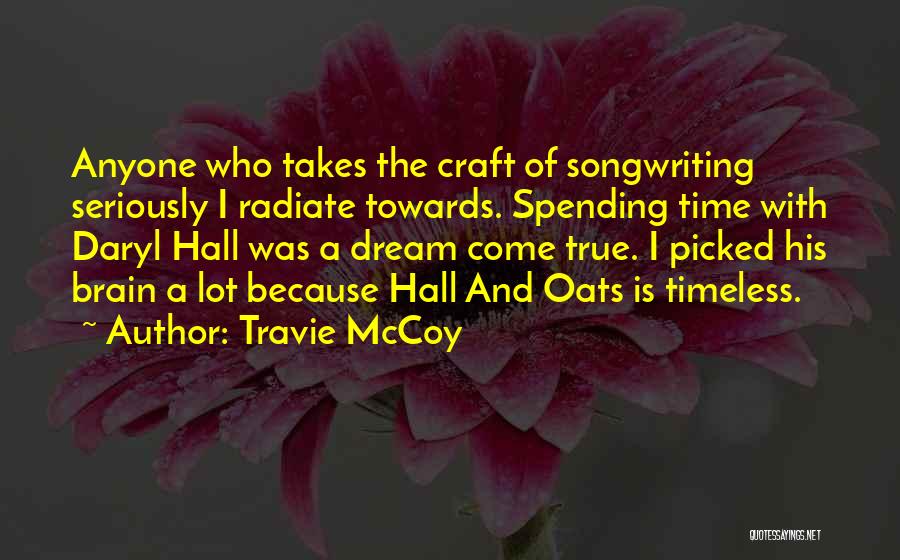 Travie McCoy Quotes: Anyone Who Takes The Craft Of Songwriting Seriously I Radiate Towards. Spending Time With Daryl Hall Was A Dream Come