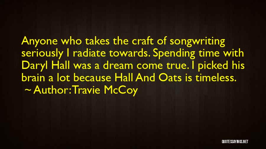 Travie McCoy Quotes: Anyone Who Takes The Craft Of Songwriting Seriously I Radiate Towards. Spending Time With Daryl Hall Was A Dream Come