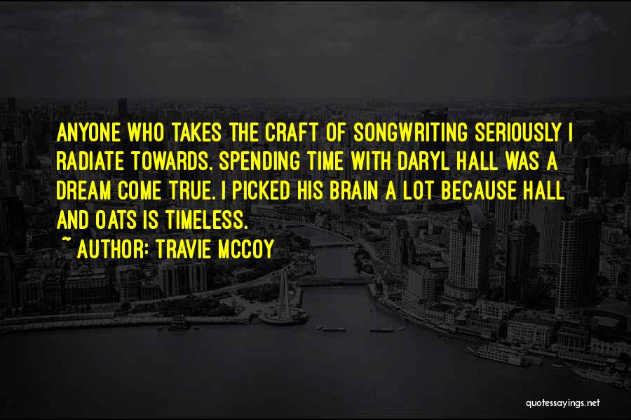 Travie McCoy Quotes: Anyone Who Takes The Craft Of Songwriting Seriously I Radiate Towards. Spending Time With Daryl Hall Was A Dream Come